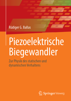Piezoelektrische Biegewandler: Zur Physik des statischen und dynamischen Verhaltens - Ballas, Rdiger G.
