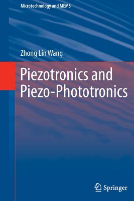 Piezotronics and Piezo-Phototronics - Wang, Zhong Lin