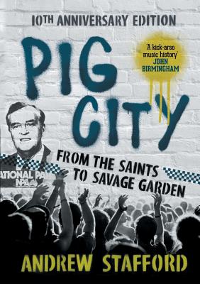 Pig City: From the Saints to Savage Garden (10th Anniversary Edition) - Stafford, Andrew