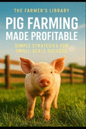 Pig Farming Made Profitable: Simple Strategies for Small-Scale Success