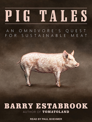 Pig Tales: An Omnivore's Quest for Sustainable Meat - Estabrook, Barry, and Boehmer, Paul (Narrator)