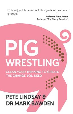 Pig Wrestling: Clean Your Thinking to Create the Change You Need - Lindsay, Pete, and Bawden, Mark