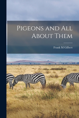 Pigeons and all About Them - Gilbert, Frank M