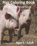 Pigs Coloring Book: Fun For The Whole Family