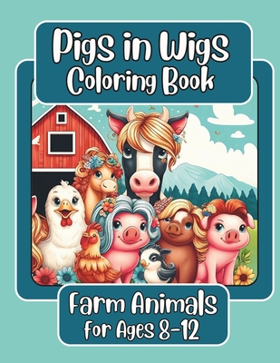 Pigs in Wigs Farm Animals Coloring Book for Ages 8-12: Farm Animals with Fabulous Hair, Creative Coloring Fun for Children featuring Pigs, Dogs, Cats, Cows, Sheep, and more! - Swain, Jennifer (Contributions by), and Preston, Anna