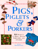 Pigs, Piglets and Porkers: 30 Projects to Quilt, Stitch, Embroider and Appliquue - Wormleighton, Alison