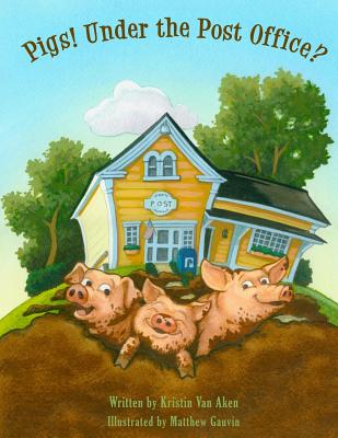 Pigs! Under The Post Office? - Van Aken, Kristin