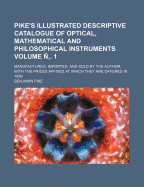 Pike's Illustrated Descriptive Catalogue of Optical, Mathematical and Philosophical Instruments: Manufactured, Imported, and Sold by the Author; With the Prices Affixed at Which They Are Offered in 1848