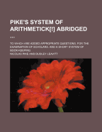 Pike's System of Arithmetick[!] Abridged; To Which Are Added Appropriate Questions, for the Examination of Scholars, and a Short System of Book-Keeping