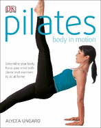 Pilates Body in Motion: Streamline Your Body, Focus Your Mind with Classic Mat Exercises to do at Home