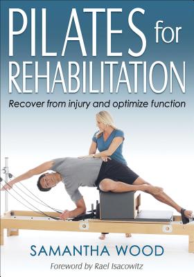 Pilates for Rehabilitation - Wood, Samantha, and Isacowitz, Rael (Foreword by)