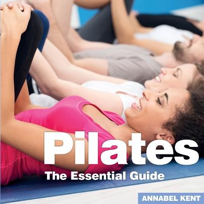 Pilates: The Essential Guide - Kent, Annabel