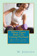 Pilates Upper Body Core Training Notebook: Record Your Pilates Notes