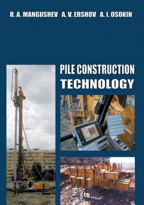 Pile Construction Technology - Mangushev, Rashid, and Ershov, Andrey, and Osokin, Anatoly