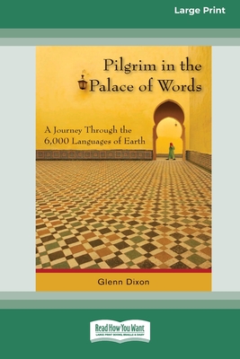 Pilgrim in the Palace of Words: A Journey Through the 6,000 Languages of Earth - Dixon, Glenn