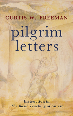 Pilgrim Letters: Instruction in the Basic Teaching of Christ - Freeman, Curtis W