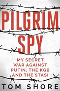 Pilgrim Spy: My secret war against Putin, the KGB and the Stasi