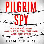 Pilgrim Spy: My secret war against Putin, the KGB and the Stasi