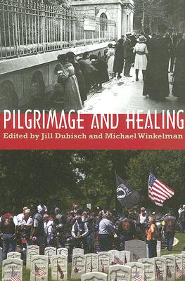 Pilgrimage and Healing - Dubisch, Jill (Editor), and Winkelman, Michael (Editor)