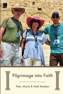 Pilgrimage into Faith - Madsen, Marie, and Madsen, Matt, and Madsen, Pete