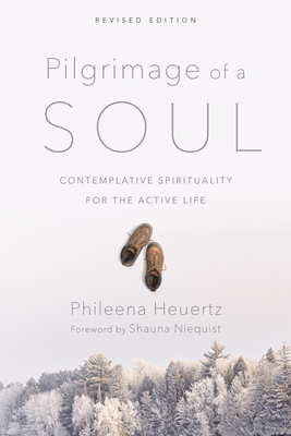 Pilgrimage of a Soul: Contemplative Spirituality for the Active Life - Heuertz, Phileena, and Niequist, Shauna (Foreword by)