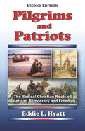 Pilgrims and Patriots: The Radical Christian Roots of American Democracy and Freedom