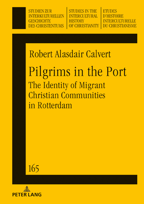 Pilgrims in the Port: The Identity of Migrant Christian Communities in Rotterdam - Frederiks, Martha, and Calvert, Robert