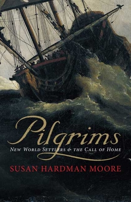 Pilgrims: New World Settlers & the Call of Home - Hardman Moore, Susan