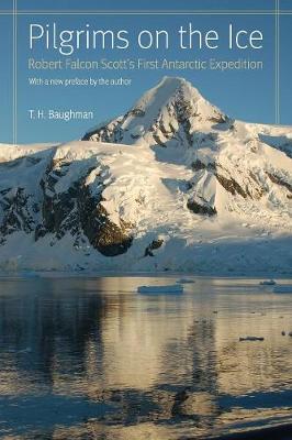 Pilgrims on the Ice: Robert Falcon Scott's First Antarctic Expedition - Baughman, T H, and Baughman, T H (Preface by)