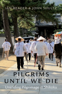 Pilgrims Until We Die: Unending Pilgrimage in Shikoku - Reader, Ian, and Shultz, John