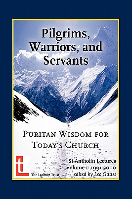 Pilgrims, Warriors, and Servants: Puritan Wisdom for Today's Church - Gatiss, Lee (Editor)