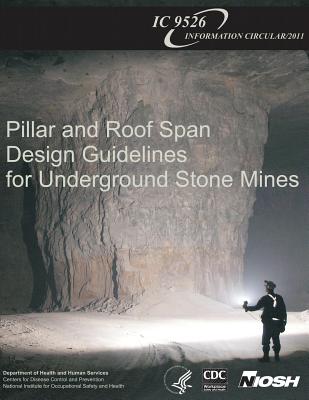 Pillar and Roof Span Design Guidelines for Underground Stone Mines - And Prevention, Centers for Disease Cont, and Safety and Health, National Institute Fo, and Human Services, D