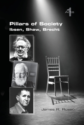 Pillars of Society. Ibsen, Shaw, Brecht - Russo, James R