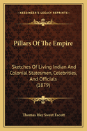 Pillars of the Empire; Sketches of Living Indian and Colonial Statesmen, Celebrities, and Officials