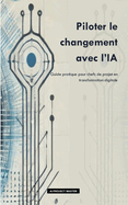 Piloter le changement avec l'IA: Guide pratique pour chefs de projet en transformation digitale