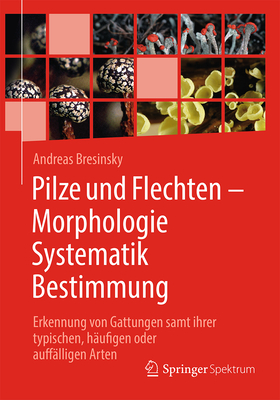 Pilze Und Flechten - Morphologie, Systematik, Bestimmung: Erkennung Von Gattungen Samt Ihrer Typischen, Hufigen Oder Aufflligen Arten - Bresinsky, Andreas