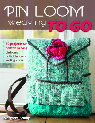 Pin Loom Weaving to Go: 30 Projects for Portable Weaving - Stump, Margaret