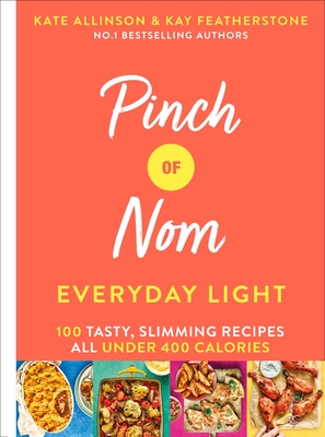 Pinch of Nom Everyday Light: 100 Tasty, Slimming Recipes All Under 400 Calories - Allinson, Kay, and Allinson, Kate