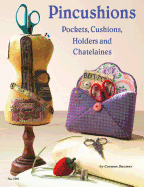 Pincushions: For Every Occasion... Pockets, Cushions, Holders, Chataleins