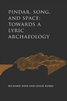 Pindar, Song, and Space: Towards a Lyric Archaeology - Neer, Richard, and Kurke, Leslie
