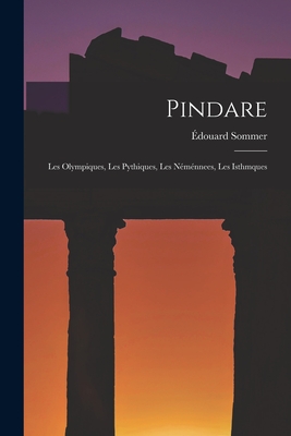 Pindare: Les Olympiques, Les Pythiques, Les N?m?nnees, Les Isthmques - Sommer, ?douard