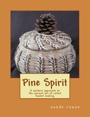 Pine Spirit: A modern approach to the ancient art of coiled basket making - Rowan, Sande