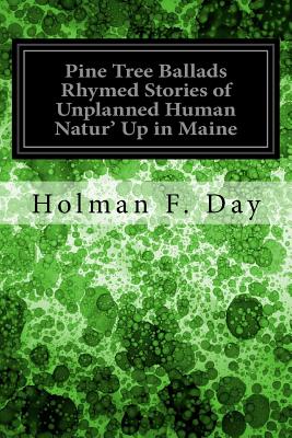 Pine Tree Ballads Rhymed Stories of Unplanned Human Natur' Up in Maine - Day, Holman F