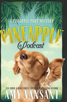 Pineapple Podcast: A Cozy Mystery with Murder, Romance and Fun - Vansant, Amy