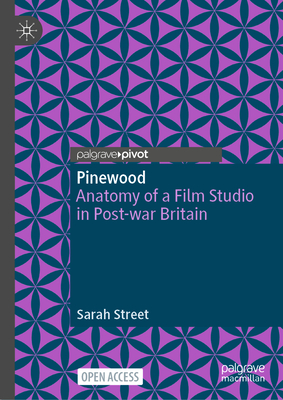 Pinewood: Anatomy of a Film Studio in Post-war Britain - Street, Sarah