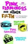 Pink Flamingoes and Other Filth: Three Screenplays by John Waters - Waters, John