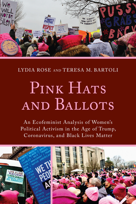 Pink Hats and Ballots: An Ecofeminist Analysis of Women's Political Activism in the Age of Trump, Coronavirus, and Black Lives Matter - Rose, Lydia, and Bartoli, Teresa M