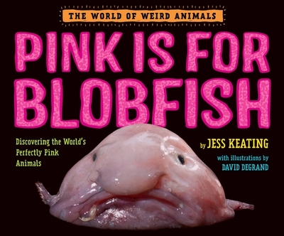 Pink Is for Blobfish: Discovering the World's Perfectly Pink Animals - Keating, Jess