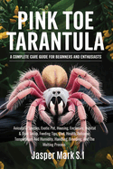 Pink Toe Tarantula: A COMPLETE CARE GUIDE FOR BEGINNERS AND ENTHUSIASTS: Avicularia Species, Exotic Pet, Housing, Enclosure, Habitat & Tank Setup, Feeding Tips, Diet, Health, Behavior, Temperature And Humidity, Handling, Breeding, And The Molting Process