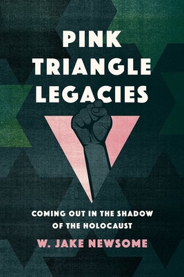 Pink Triangle Legacies: Coming Out in the Shadow of the Holocaust - Newsome, William Jake
